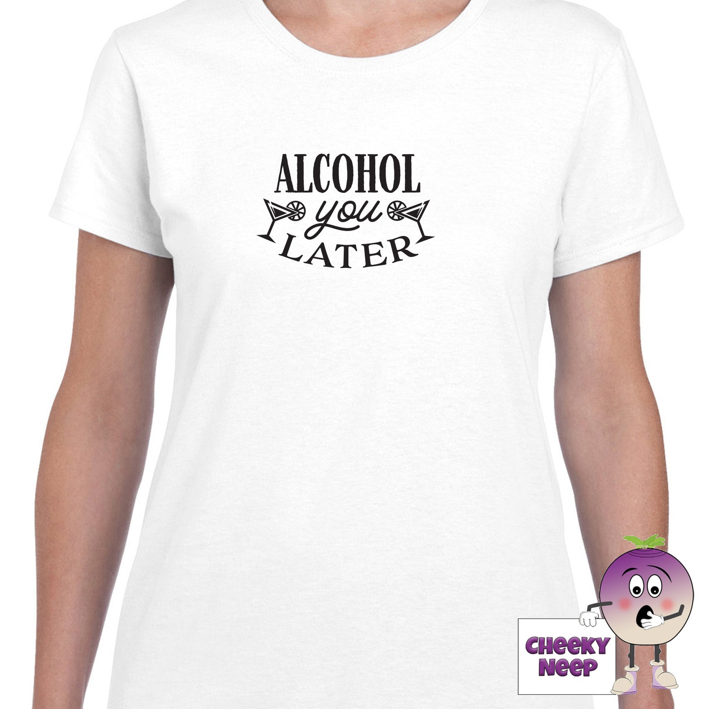 White womens tee with the slogan "Alcohol You Later" printed on the tee by Cheekyneep.com