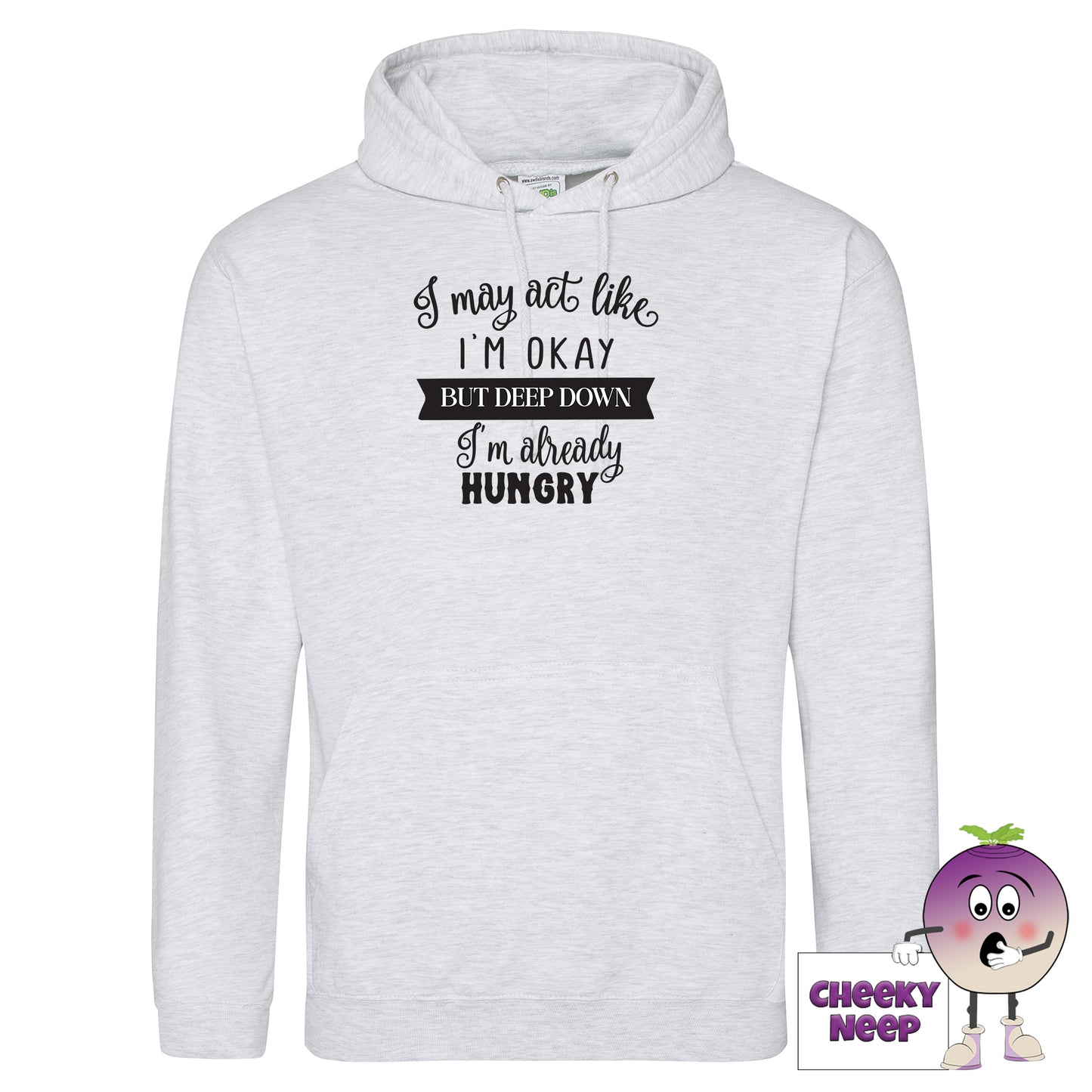 Ash coloured hoodie with slogan "I may act like I'm okay but deep down I'm already hungry"