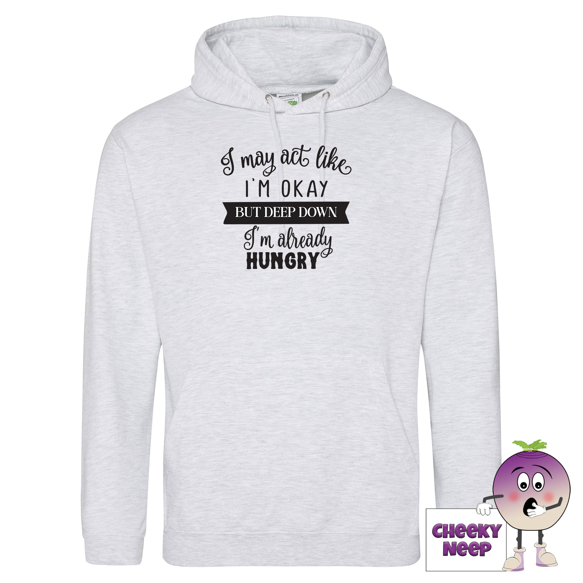 Ash coloured hoodie with slogan "I may act like I'm okay but deep down I'm already hungry"
