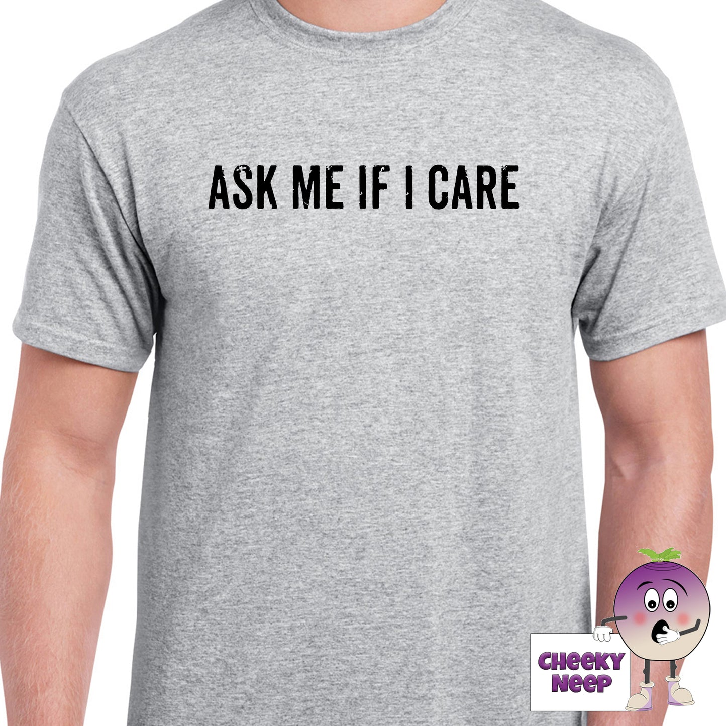 Mens grey t-shirt with the slogan "Ask me if I Care" printed on the front of the tee as produced by Cheekyneep.com