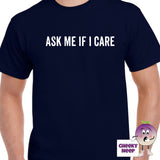 Mens navy t-shirt with the slogan "Ask me if I Care" printed on the front of the tee as produced by Cheekyneep.com