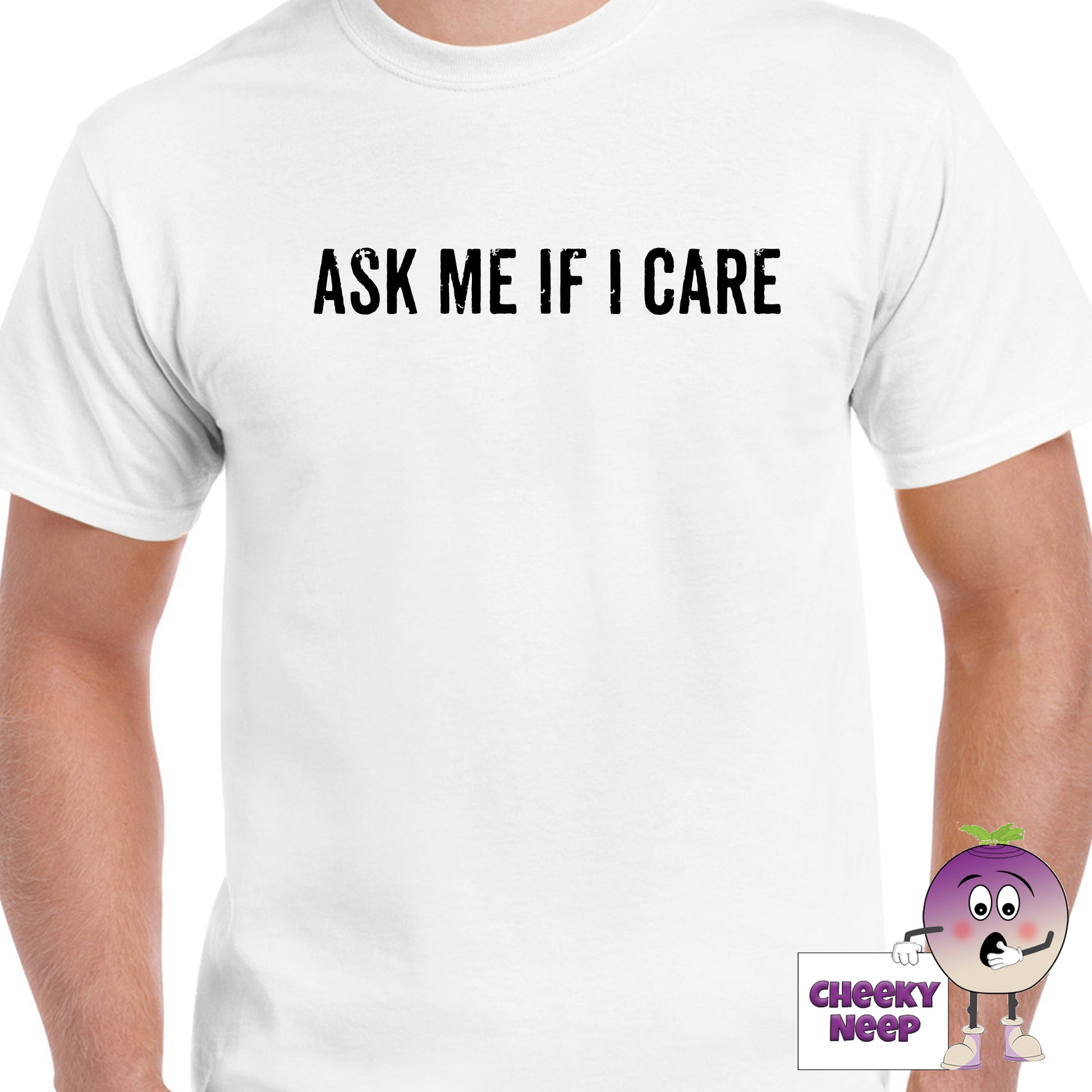 Mens white t-shirt with the slogan "Ask me if I Care" printed on the front of the tee as produced by Cheekyneep.com