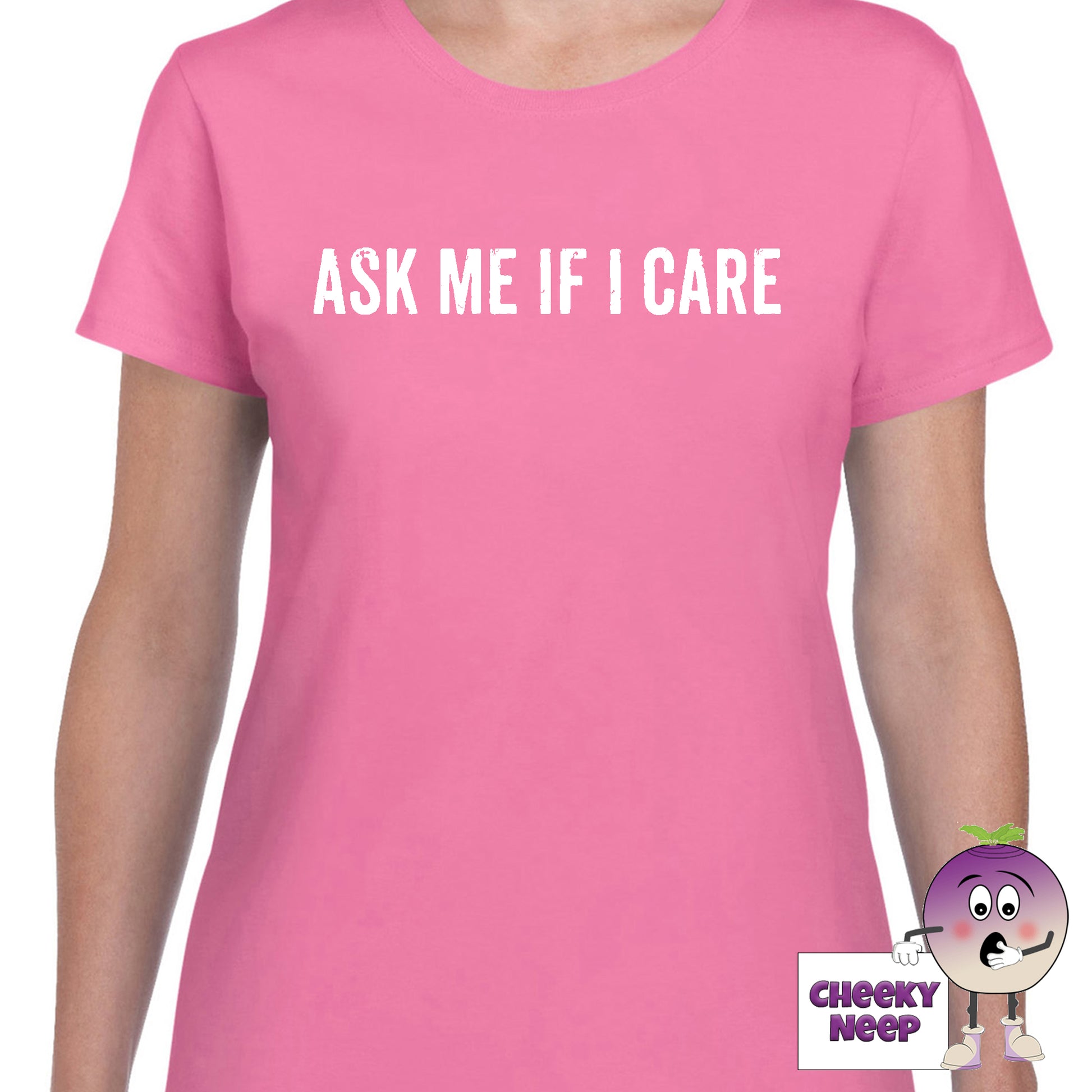 Womens azalea t-shirt with the slogan "Ask me if I Care" printed on the front of the tee as produced by Cheekyneep.com