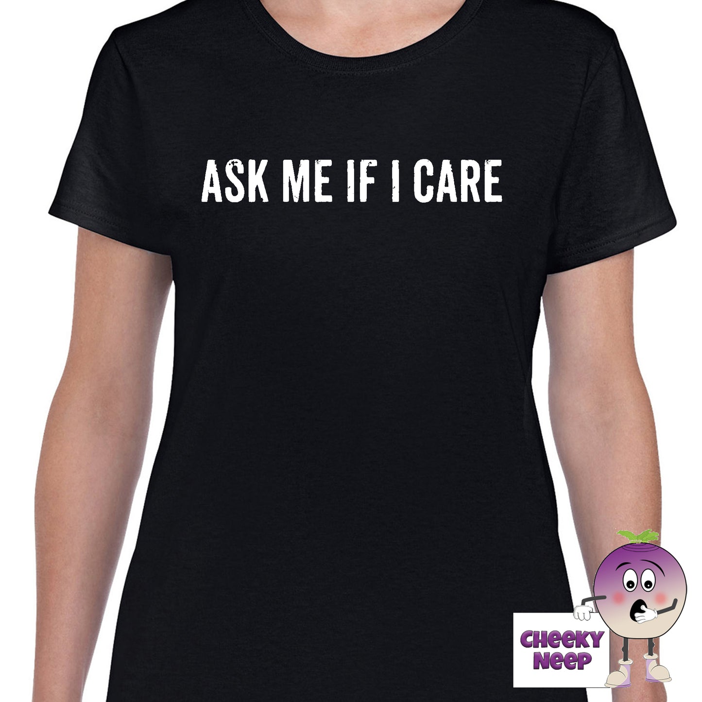 Womens black t-shirt with the slogan "Ask me if I Care" printed on the front of the tee as produced by Cheekyneep.com