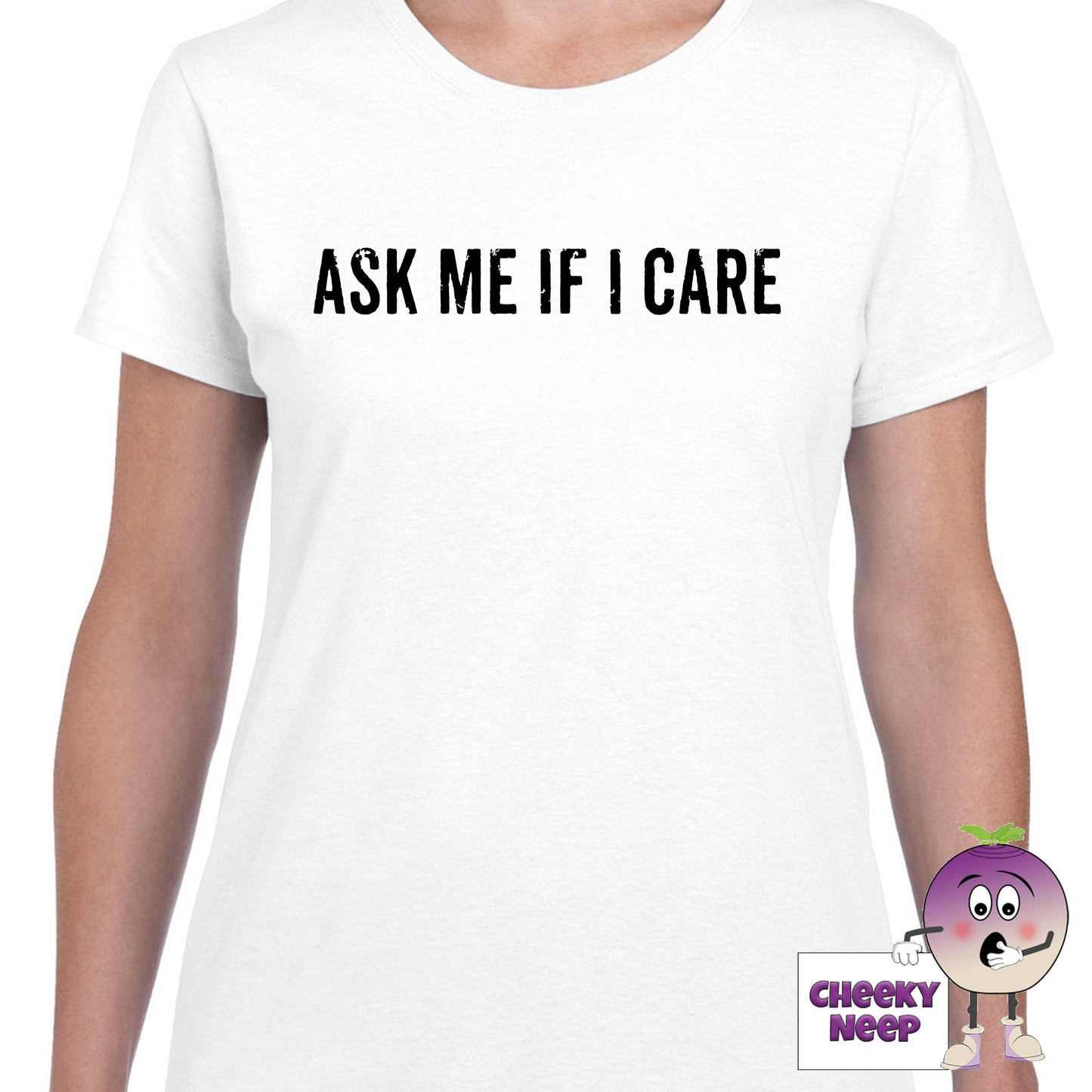 Womens white t-shirt with the slogan "Ask me if I Care" printed on the front of the tee as produced by Cheekyneep.com