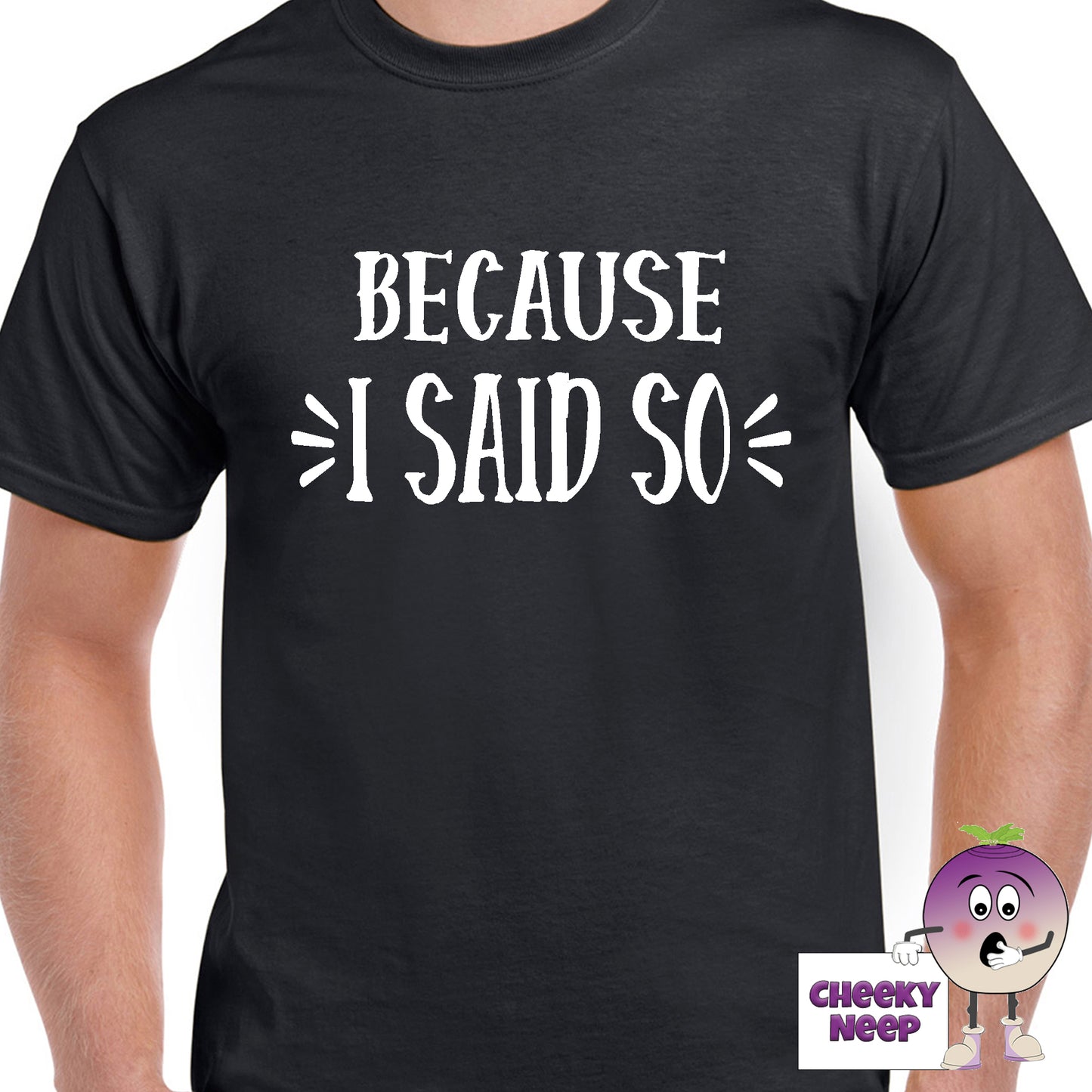 Mens black t-shirt with the slogan "Because I Said So" printed on the front of the tee as produced by Cheekyneep.com