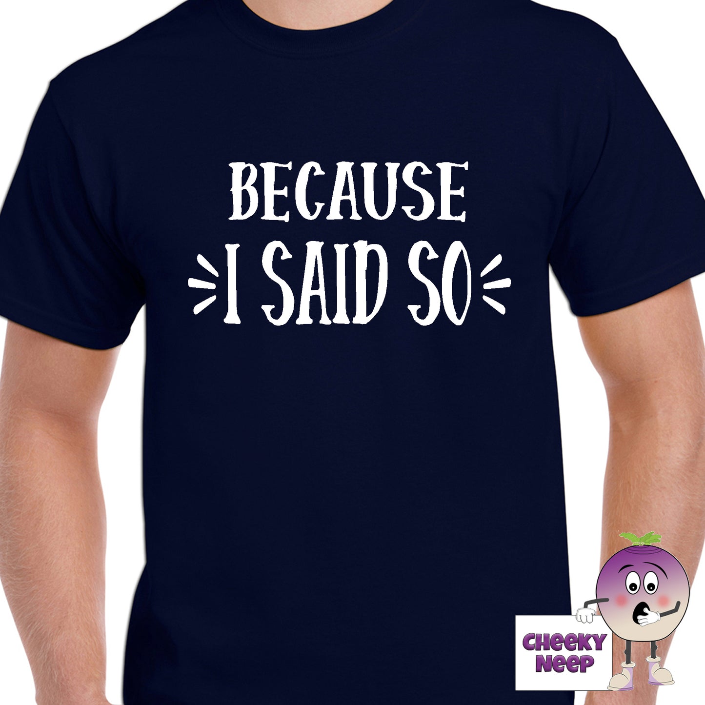 Mens navy t-shirt with the slogan "Because I Said So" printed on the front of the tee as produced by Cheekyneep.com