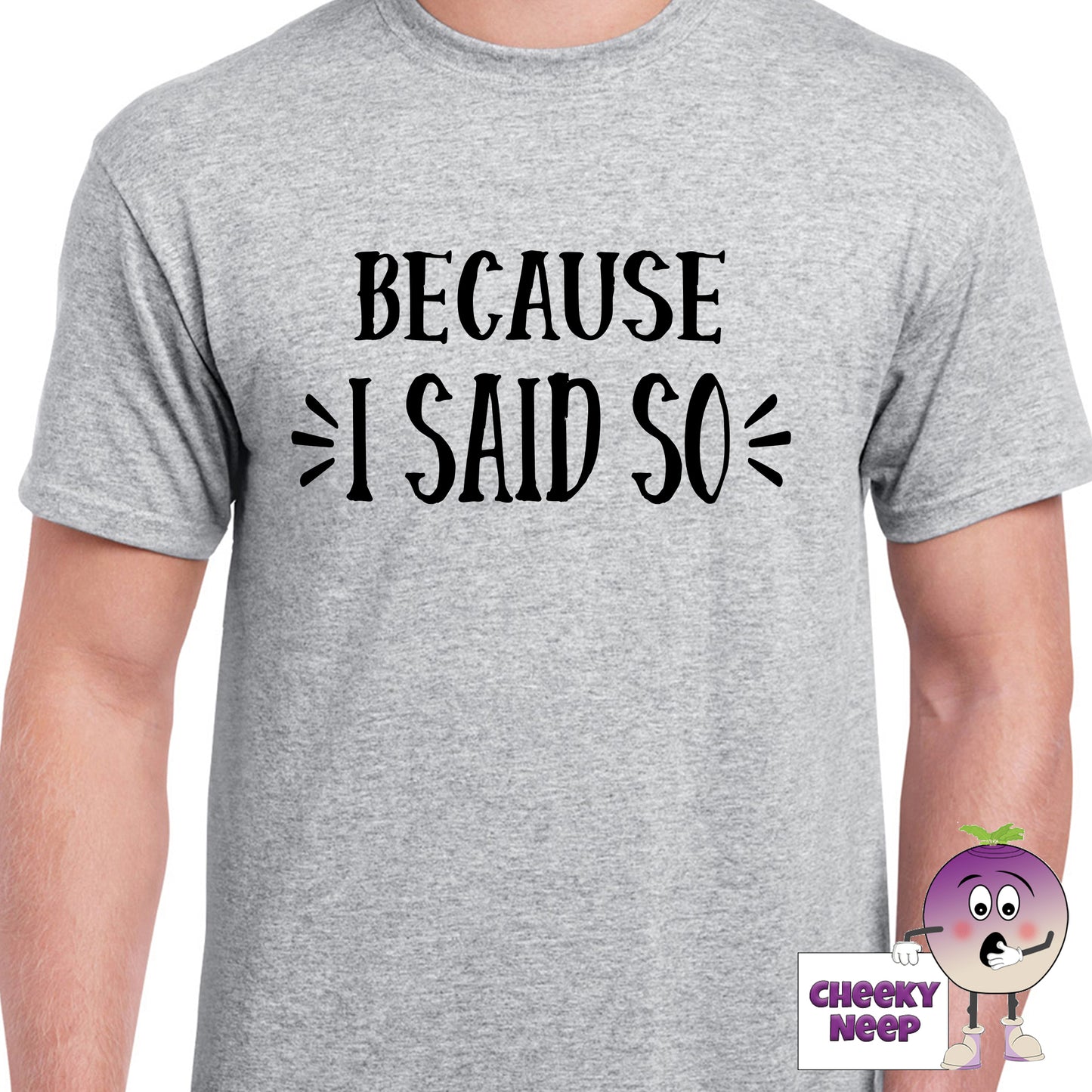 Mens grey t-shirt with the slogan "Because I Said So" printed on the front of the tee as produced by Cheekyneep.com