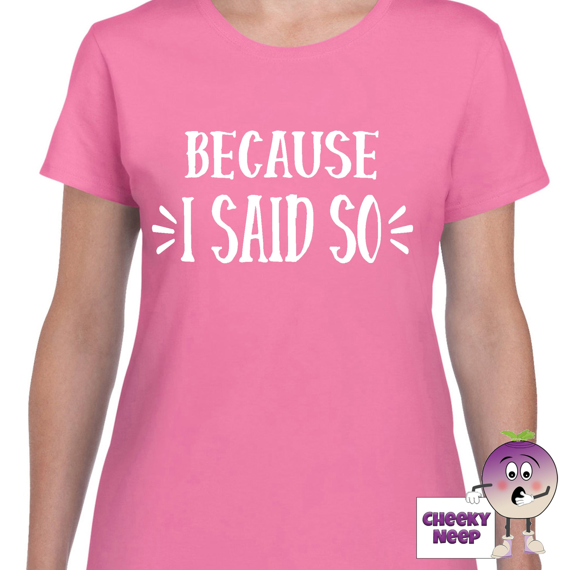 Womens azalea t-shirt with the slogan "Because I Said So" printed on the front of the tee as produced by Cheekyneep.com