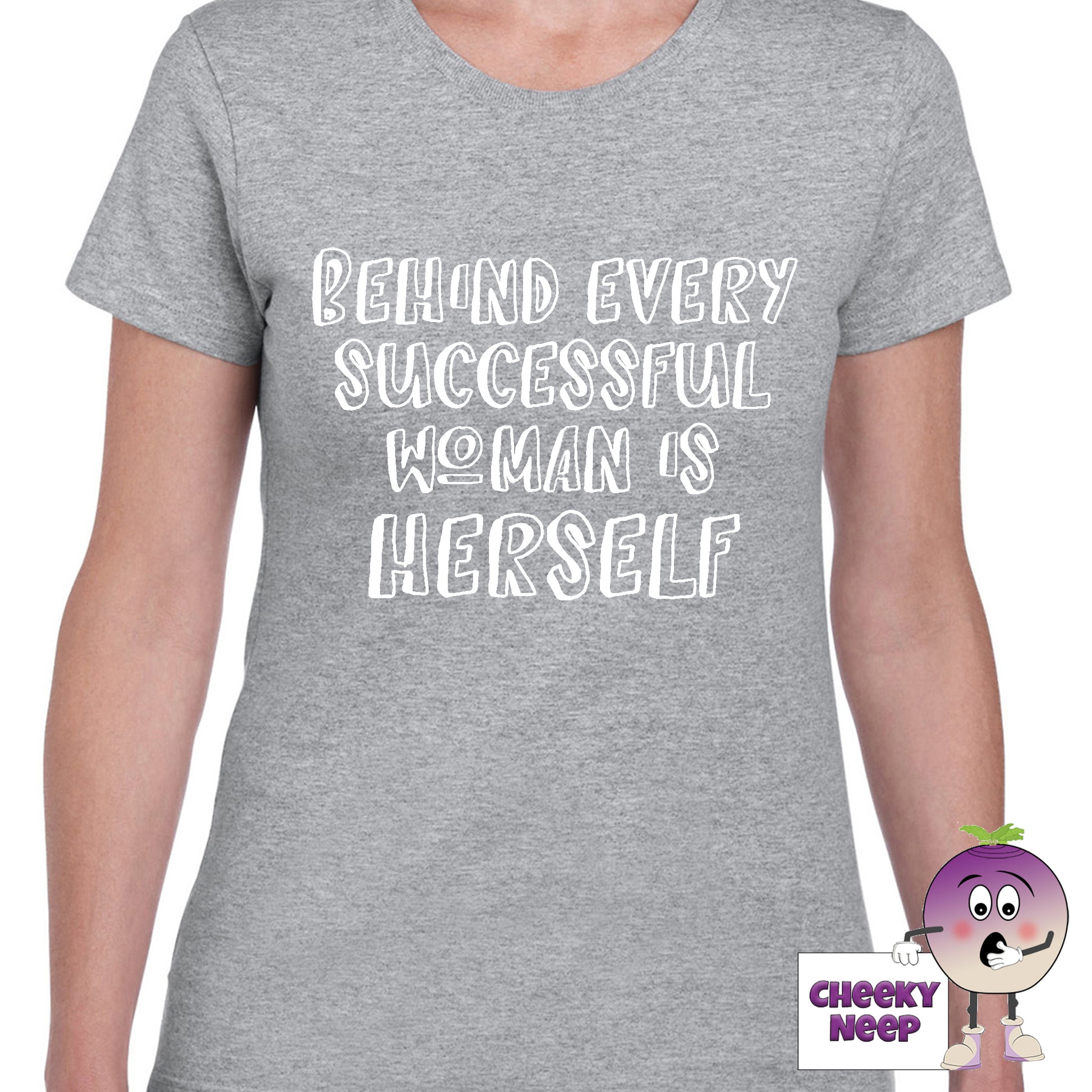 Womens grey t-shirt with the slogan "Behind every successful woman is herself" printed on the front of the tee as produced by Cheekyneep.com