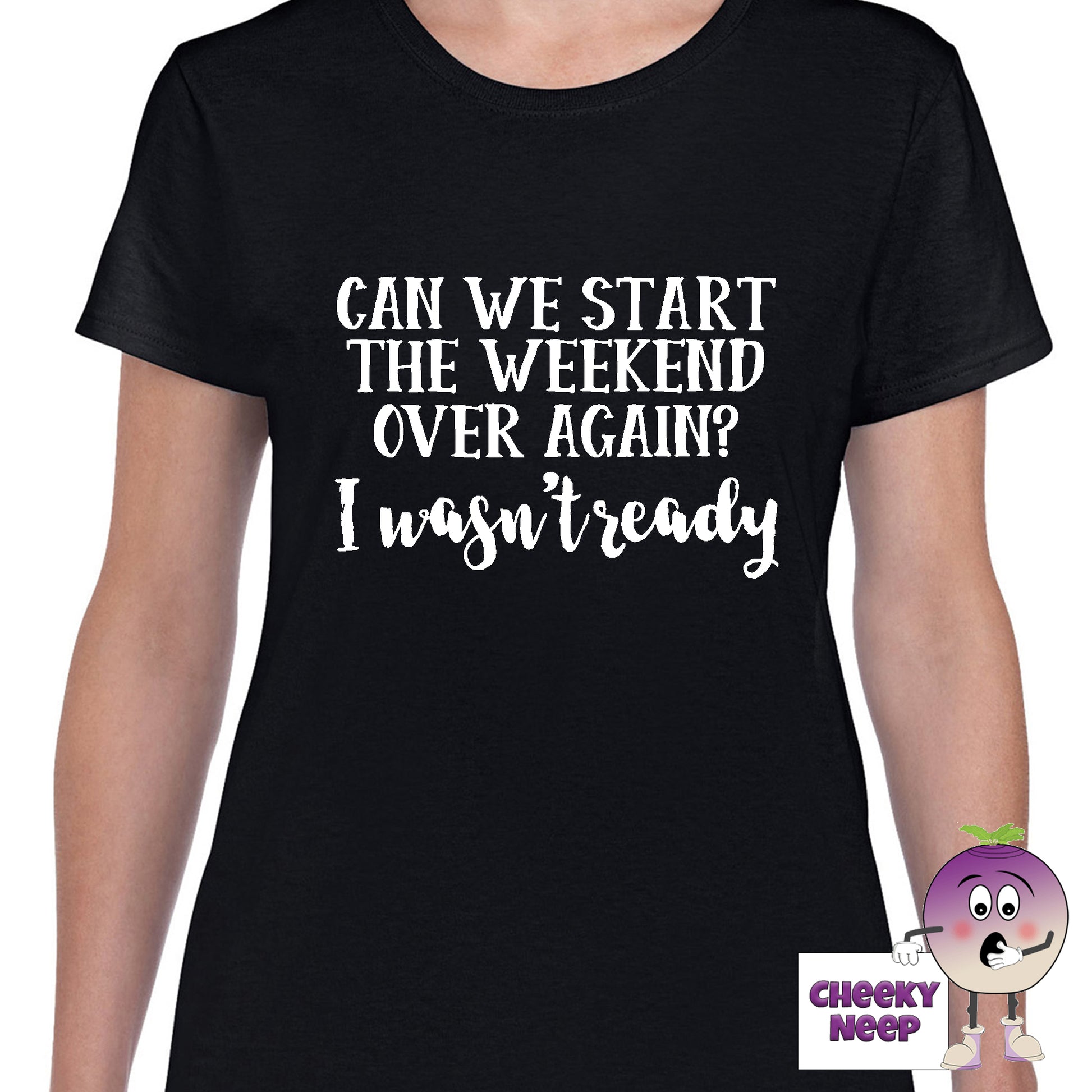 Black womens tee with the slogan "Can we start the weekend over again? I wasn't ready" printed on the tee