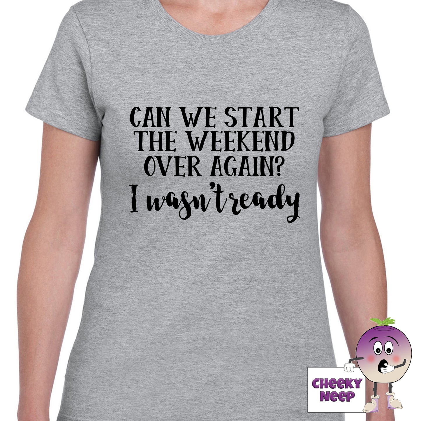 Grey womens tee with the slogan "Can we start the weekend over again? I wasn't ready" printed on the tee