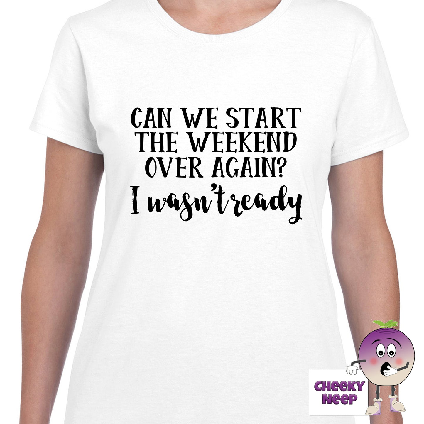 White womens tee with the slogan "Can we start the weekend over again? I wasn't ready" printed on the tee