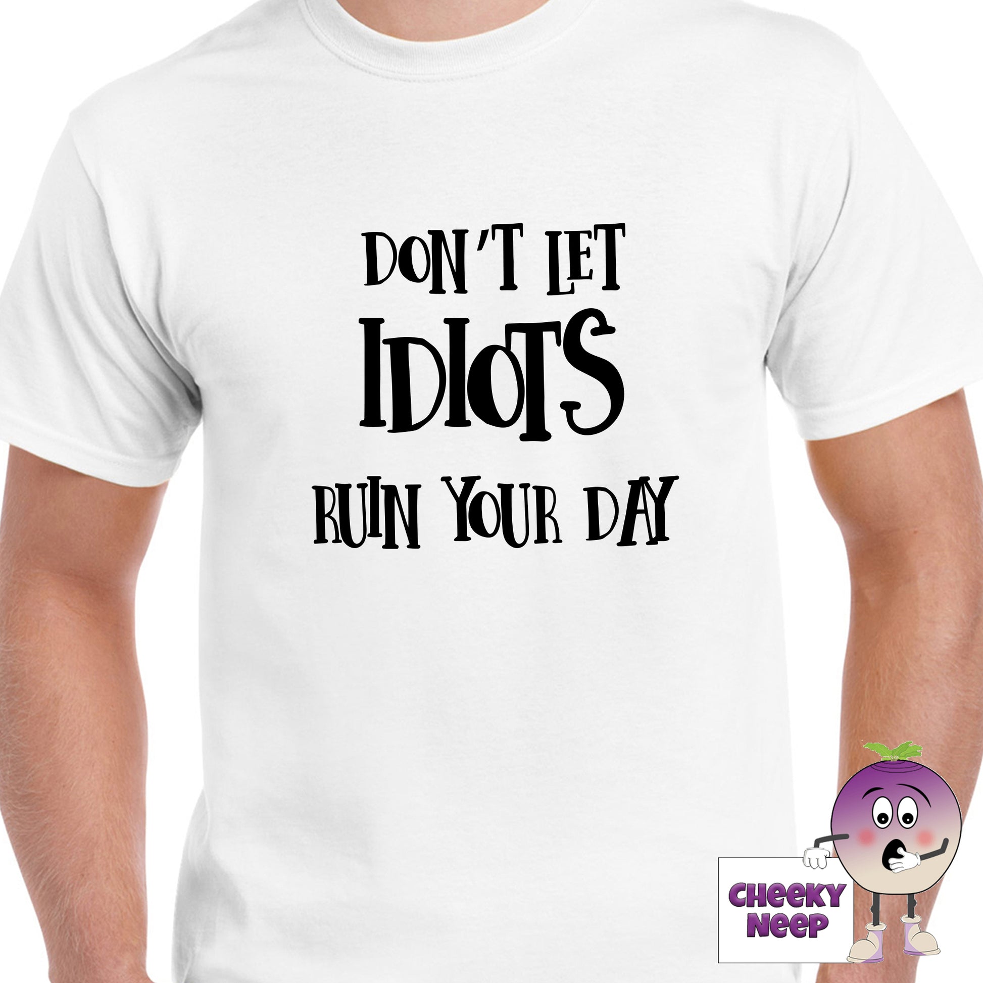 Mens white t-shirt with the slogan "Don't Let Idiots Ruin Your Day" printed on the front of the tee as produced by Cheekyneep.com