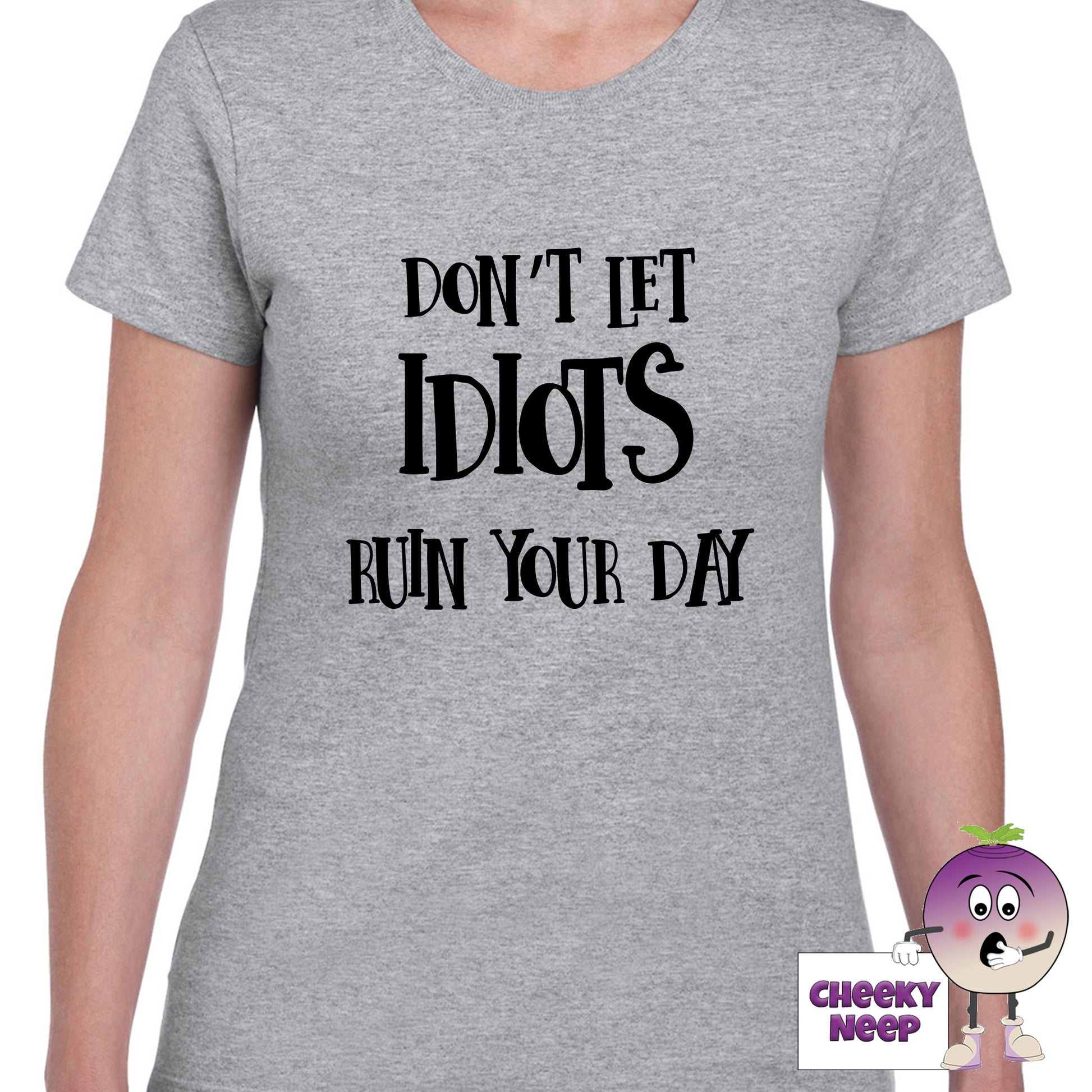 Womens sports grey t-shirt with the slogan "Don't Let Idiots Ruin Your Day" printed on the front of the tee as produced by Cheekyneep.com