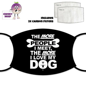 Black face cover with the slogan "The more people I meet, the more I love my dog" printed in white text on the face cover. Additional picture of two carbon filters as supplied by Cheekyneep.com