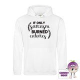 Acrctic white hoodie with the slogan If only sarcasm burned calories printed on the front of the hoodie