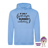 Cornflower blue hoodie with the slogan If only sarcasm burned calories printed on the front of the hoodie