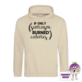 Desert sand hoodie with the slogan If only sarcasm burned calories printed on the front of the hoodie
