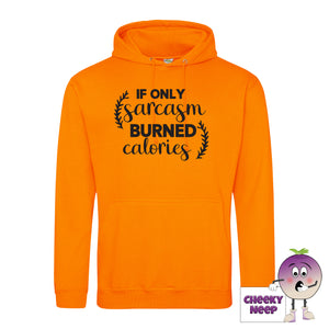 Orange crush hoodie with the slogan If only sarcasm burned calories printed on the front of the hoodie