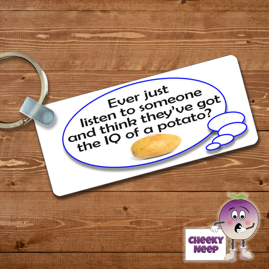 Rectangular plastic keyring with the words "Ever just listen to someone and think they've got the IQ of a potato" printed on both sides.