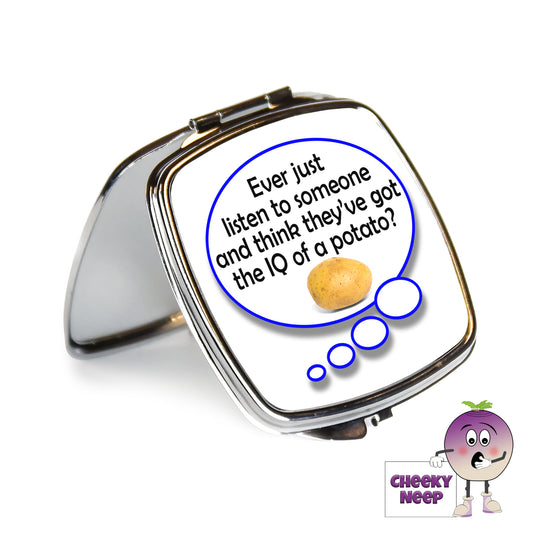 Square steel compact mirror with the words "Ever just listen to someone and think they've got the IQ of a potato?" printed on the front of the mirror.