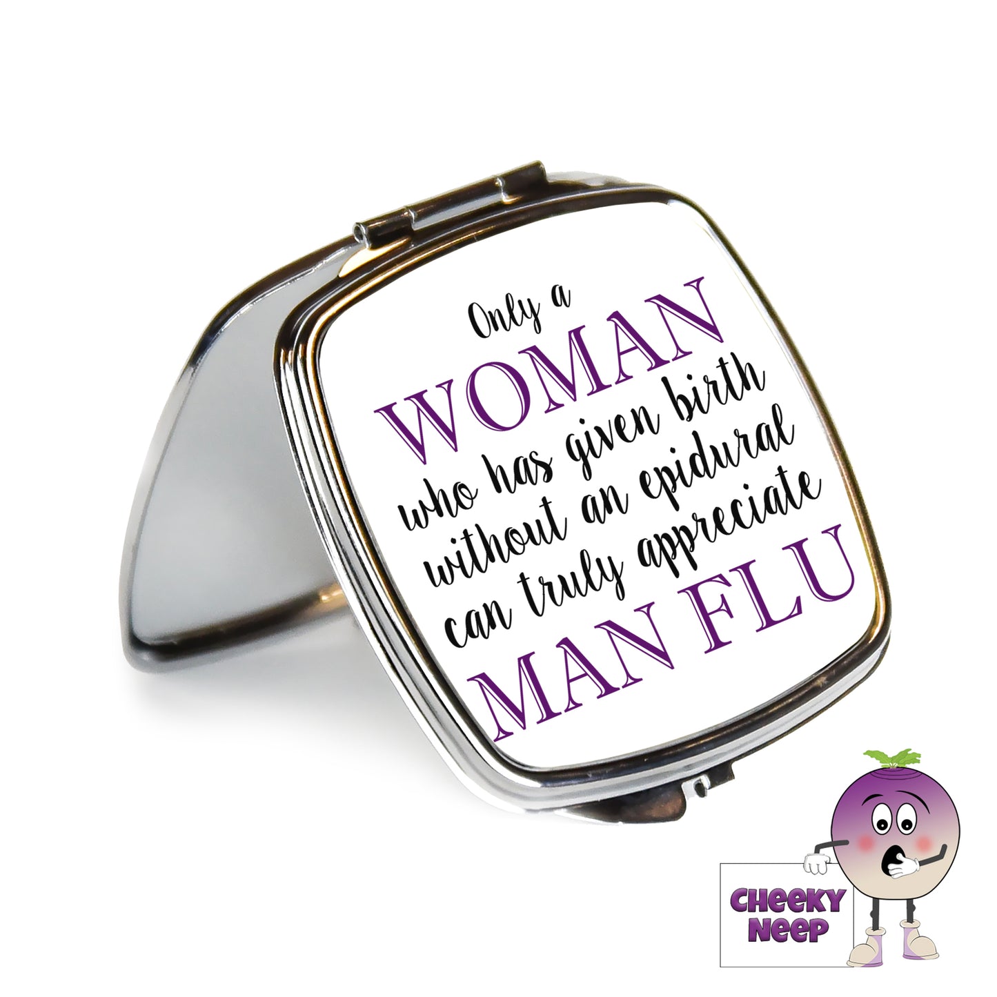 Square steel compact mirror with the words "Only a WOMAN who has given birth without an epidural can truly appreciate MAN FLU" printed on the front of the mirror.