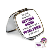 Square steel compact mirror with the words "The great thing about GETTING OLDER is being able to spot a TOTAL PRICK at 100 metres!" printed on the front of the mirror.