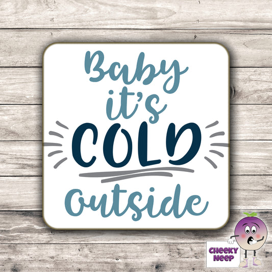 drinks coaster with the words "Baby it's cold outside" printed on the coaster as produced by Cheekyneep.com