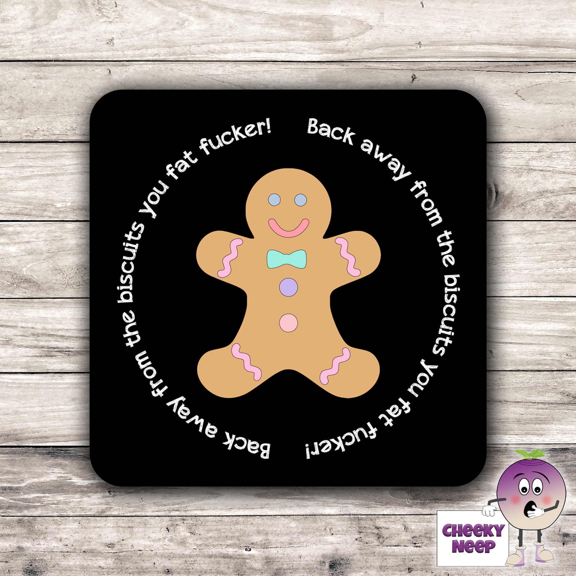 Square black hardboard coaster with the words "Back away from the biscuits you fat fucker" printed in white around a colourful picture of a gingerbread man. As produced by CheekyNeep.com