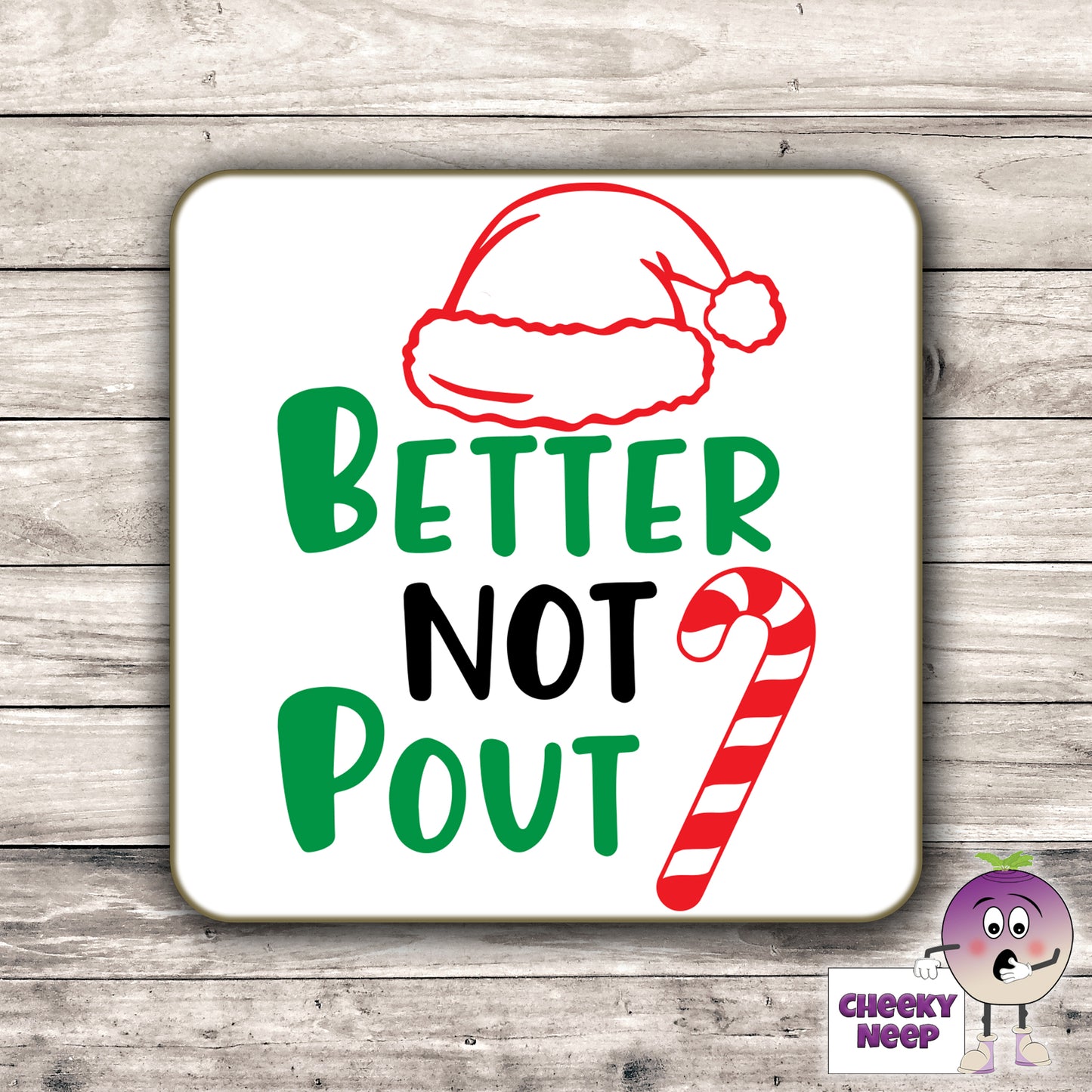 Drinks coaster with the words "Better not pout" printed on the coaster as produced by Cheekyneep.com