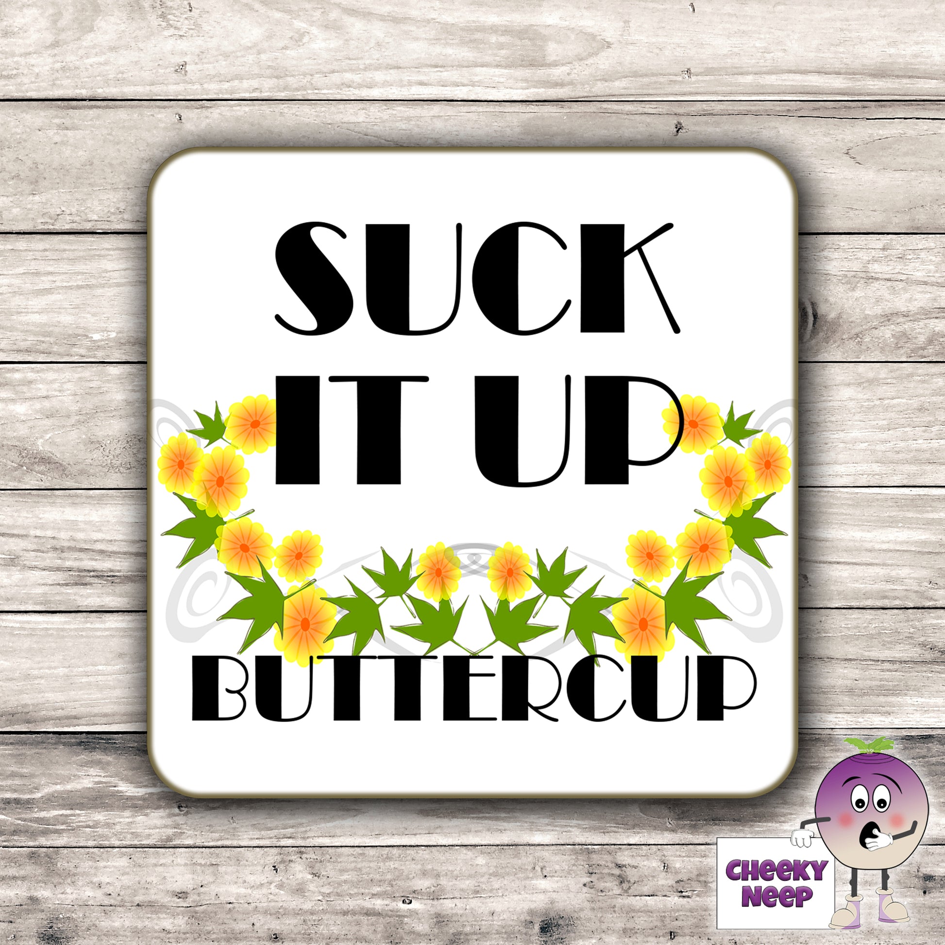 Square hardbacked coaster with the words "Suck it up buttercup" printed on it.