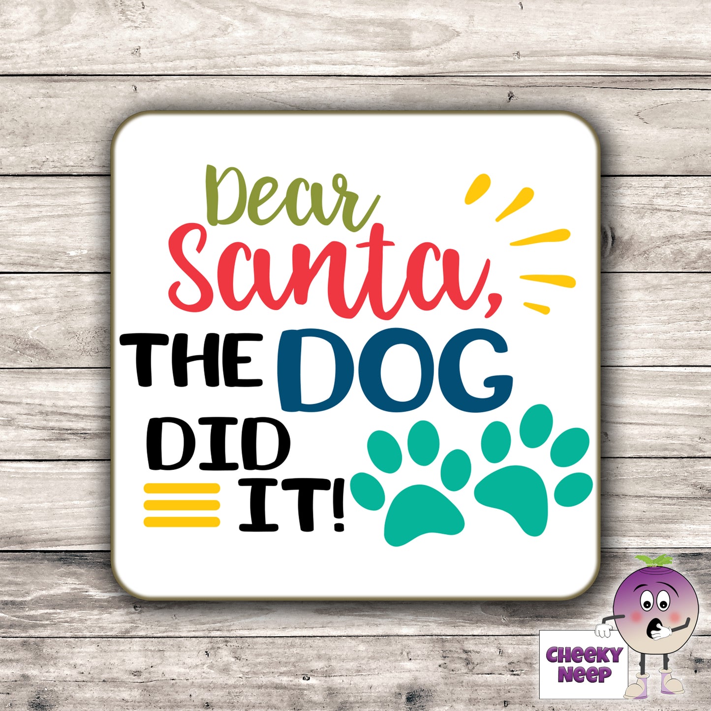 Drinks coaster with the words "Dear Santa The Dog Did It" printed on the coaster as produced by Cheekyneep.com