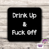Square black hardboard coaster with the words "Drink up & Fuck Off" printed on the coaster. As produced by CheekyNeep.com