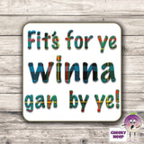 Square hardbacked coaster with the words "Fit's For Ye Winna Gan By Ye!" printed on it.