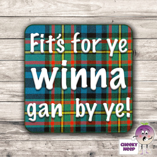 Square hardbacked coaster with the words "Fit's For Ye Winna Gan By Ye!" printed on it.