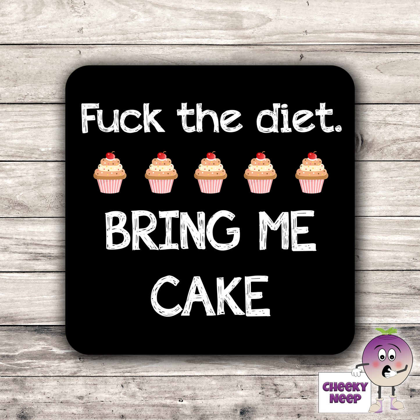 Square black hardboard coaster with the words "Fuck the diet. Bring me cake." printed on the coaster with pictures of tiny cupcakes. As produced by CheekyNeep.com