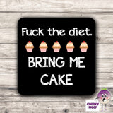 Square black hardboard coaster with the words "Fuck the diet. Bring me cake." printed on the coaster with pictures of tiny cupcakes. As produced by CheekyNeep.com