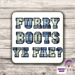 Square hardbacked coaster with the words "Furry Boots Ye Fae?" printed on it.