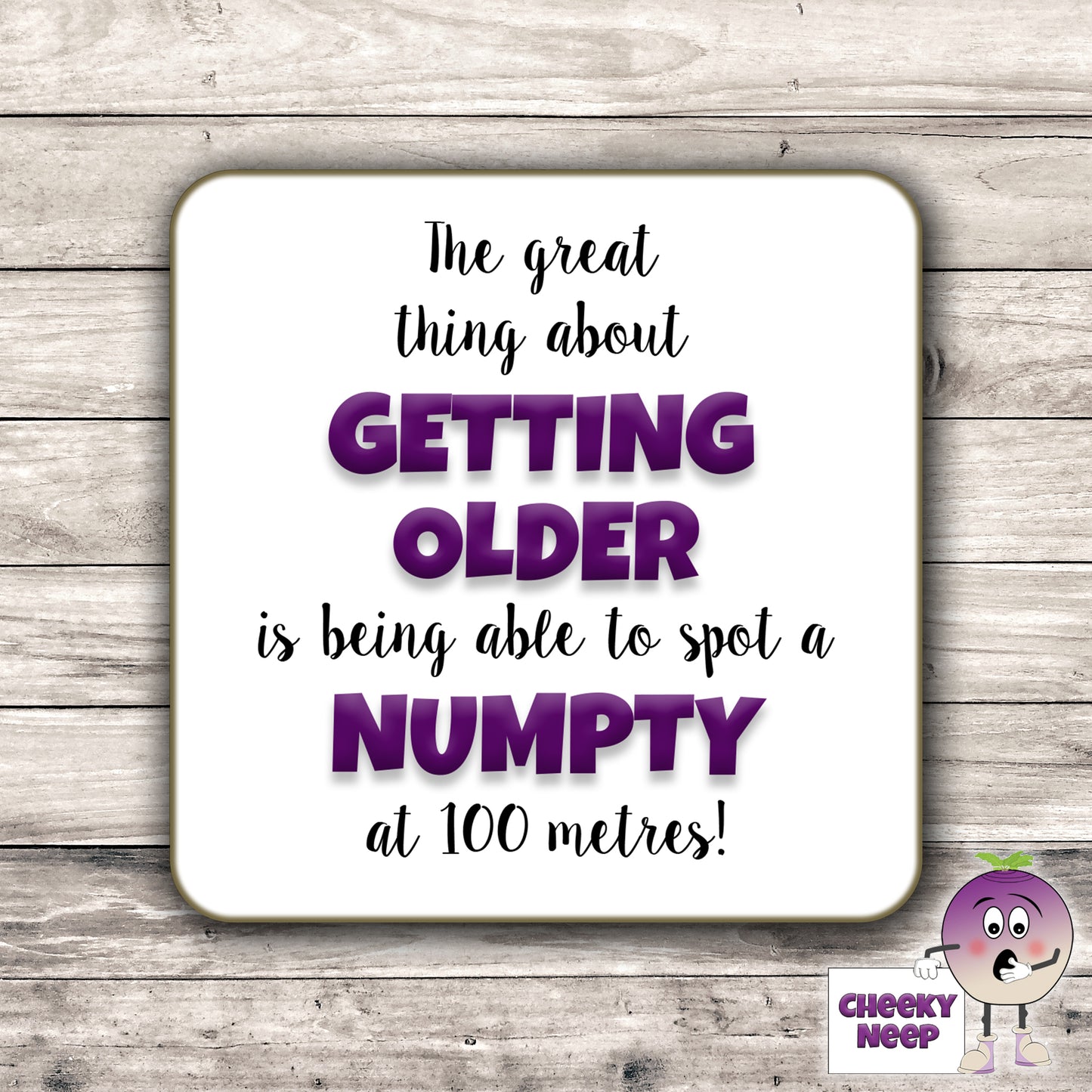 Square hardbacked coaster with the words "The great thing about GETTING OLDER Is being able to spot a NUMPTY at 100 metres!" printed on it.