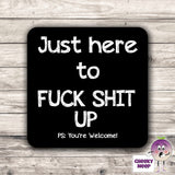 Black coaster with the words "Just here to Fuck Shit Up" printed on the coaster as supplied by CheekyNeep.com