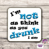 Square coaster with the slogan "I'm not as think you drunk I am" printed on the coaster as supplied by Cheekyneep.com