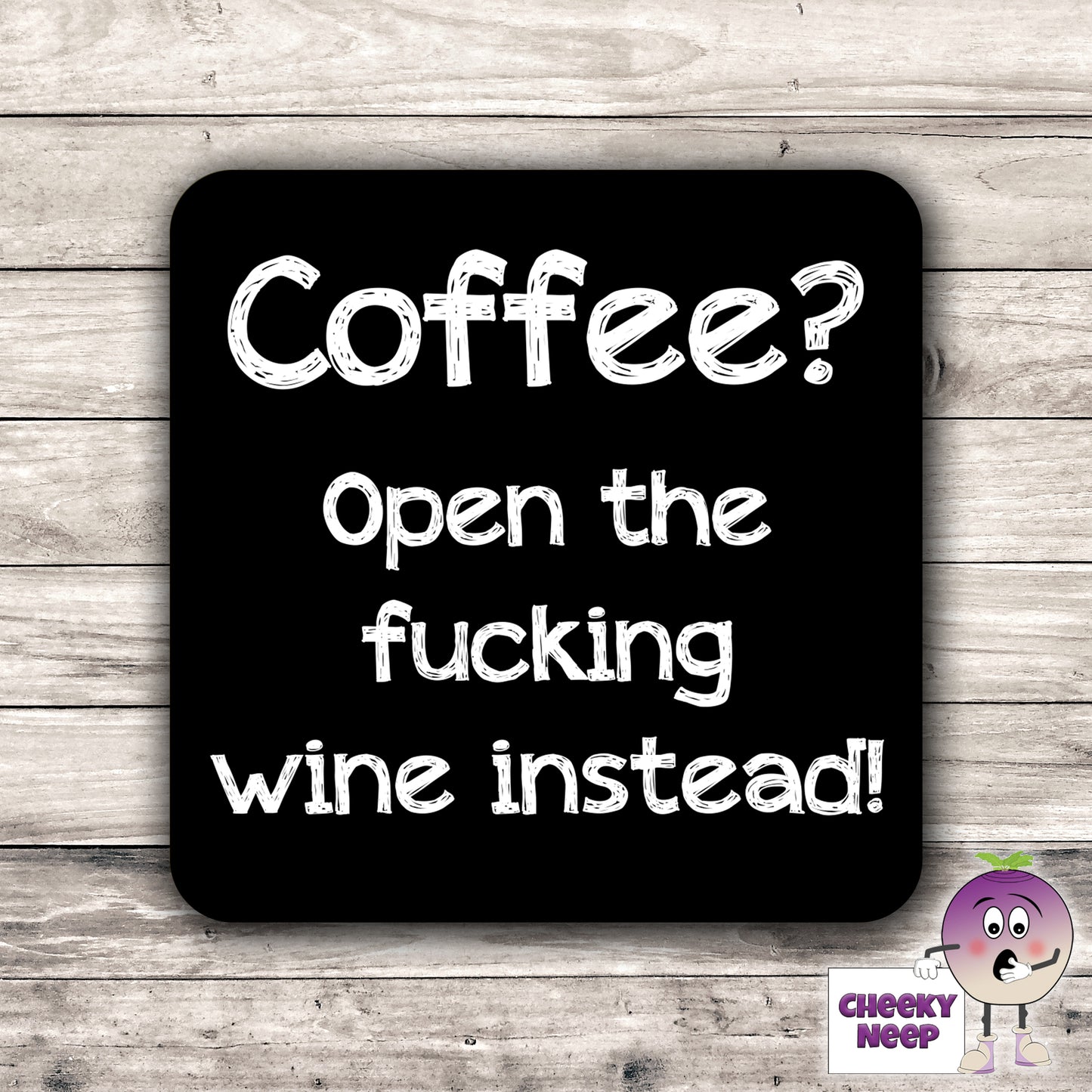 Black coaster with the words "Coffee? Open the fucking wine instead!" printed on it as supplied by Cheekyneep.com