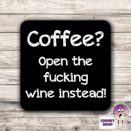 Black coaster with the words "Coffee? Open the fucking wine instead!" printed on it as supplied by Cheekyneep.com