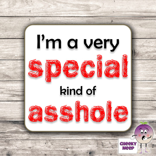 Square hardbacked coaster with the words "I'm a very special kind of asshole" printed on it.