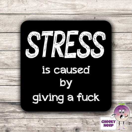 Black coaster with the words "Stress is caused by giving a fuck" printed on it as supplied by Cheekyneep.com