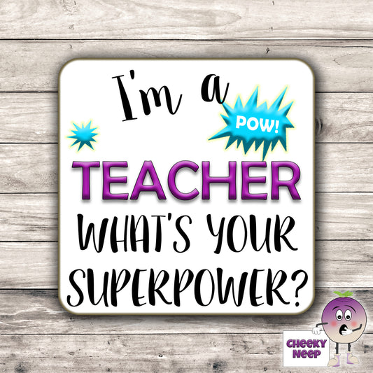 Square hardbacked coaster with the words "I'm a Teacher what's your superpower?" printed on it.