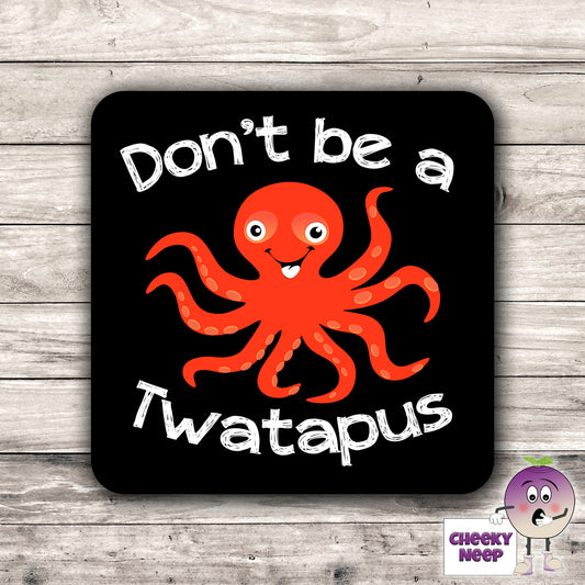 Black coaster with the words "Don't be a Twatapus" printed on it together with a picture of an octopus as supplied by CheekyNeep.com