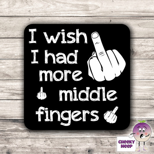 Black coaster with the slogan "I wish I had more middle fingers" printed on it together with a hand with the middle finger raised as printed by Cheekyneep.com