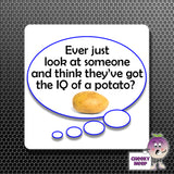 square fridge magnet with the words "Ever just look at someone and think they've got the IQ of a potato?" printed. 